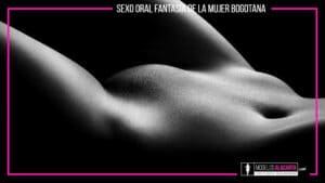 Sexo oral fantasía de la mujer Bogotana Prepagos en bogotá