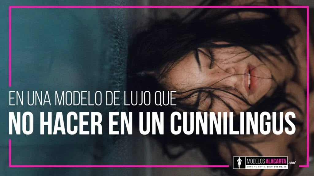 Que NO HACER en un cunnilingus a una modelo de lujo
